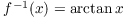 $f^{-1}(x) = \arctan
   x$