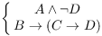 $\left\{\matrix{A \land \lnot D
   \cr B \ifthen (C \ifthen D) \cr}\right.$