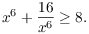 $$x^6 + \dfrac{16}{x^6} \ge 8.$$