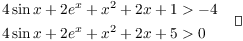 $$\eqalign{ 4 \sin x + 2 e^x + x^2 + 2 x + 1 & > -4 \cr 4 \sin x + 2 e^x + x^2 + 2 x + 5 & > 0 \cr} \quad\halmos$$