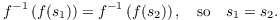 $$f^{-1}\left(f(s_1)\right) = f^{-1}\left(f(s_2)\right), \quad\hbox{so}\quad s_1 = s_2.$$