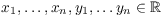 $x_1, \ldots, x_n, y_1, \ldots y_n \in
   \real$