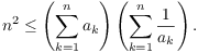 $$n^2 \le \left(\sum_{k=1}^n a_k\right) \left(\sum_{k=1}^n \dfrac{1}{a_k}\right).$$