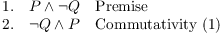$$\matrix{ 1. \hfill & P \land \lnot Q \hfill & \hbox{Premise} \hfill \cr 2. \hfill & \lnot Q \land P \hfill & \hbox{Commutativity (1)} \hfill \cr}$$