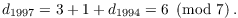 $$d_{1997} = 3 + 1 + d_{1994} = 6 \mod{7}.$$