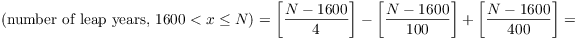 $$(\hbox{number of leap years, $1600 < x \le N$}) = \left[\dfrac{N - 1600}{4}\right] - \left[\dfrac{N - 1600}{100}\right] + \left[\dfrac{N - 1600}{400}\right] =$$