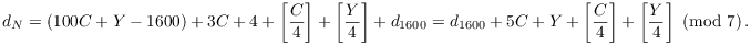 $$d_N = (100 C + Y - 1600) + 3 C + 4 + \left[\dfrac{C}{4}\right] + \left[\dfrac{Y}{4}\right] + d_{1600} = d_{1600} + 5 C + Y + \left[\dfrac{C}{4}\right] + \left[\dfrac{Y}{4}\right] \mod{7}.$$