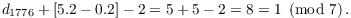 $$d_{1776} + [5.2 - 0.2] - 2 = 5 + 5 - 2 = 8 = 1 \mod{7}.$$