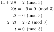 $$\eqalign{ 11 + 20 t & = 2 \mod{3} \cr 20 t & = -9 = 0 \mod{3} \cr 2 t & = 0 \mod{3} \cr 2 \cdot 2 t & = 2 \cdot 2 \mod{3} \cr t & = 0 \mod{3} \cr}$$