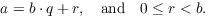 $$a = b \cdot q + r, \quad\hbox{and}\quad 0 \le r < b.$$