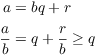 $$\eqalign{ a & = b q + r \cr \noalign{\vskip2pt} \dfrac{a}{b} & = q + \dfrac{r}{b} \ge q \cr}$$