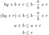 $$\eqalign{ b q + b + r & \le b \cdot \dfrac{a}{b} + r \cr \noalign{\vskip2pt} (b q + r) + b & \le b \cdot \dfrac{a}{b} + r \cr \noalign{\vskip2pt} a + b & \le a + r \cr b & \le r \cr}$$