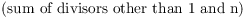 $(\hbox{sum
   of divisors other than 1 and n})$