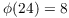 $\phi(24) = 8$