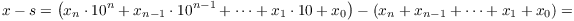 $$x - s = \left(x_n\cdot 10^n + x_{n-1}\cdot 10^{n-1} + \cdots + x_1\cdot 10 + x_0\right) - \left(x_n + x_{n-1} + \cdots + x_1 + x_0\right) =$$