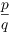 $\dfrac{p}{q}$