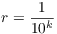 $r =
   \dfrac{1}{10^k}$