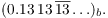 $$(0.13\, 13\, \overline{13} \ldots)_b.$$