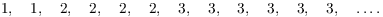 $$1, \quad 1, \quad 2, \quad 2, \quad 2, \quad 2, \quad 3, \quad 3, \quad 3, \quad 3, \quad 3, \quad 3, \quad \ldots.$$