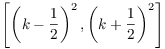 $\left[\left(k - \dfrac{1}{2}\right)^2, \left(k +
   \dfrac{1}{2}\right)^2\right]$