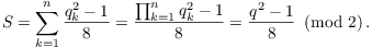 $$S = \sum_{k = 1}^n \dfrac{q_k^2 - 1}{8} = \dfrac{\prod_{k = 1}^n q_k^2 - 1}{8} = \dfrac{q^2 - 1}{8} \mod{2}.$$