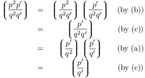 $$\matrix{ \legendre{p^2 p'}{q^2 q'} & = & \legendre{p^2}{q^2 q'} \legendre{p'}{q^2 q'} & (\hbox{by (b)}) \cr & = & \legendre{p'}{q^2 q'} & (\hbox{by (c)}) \cr & = & \legendre{p'}{q^2} \legendre{p'}{q'} & (\hbox{by (a)}) \cr & = & \legendre{p'}{q'} & (\hbox{by (c)}) \cr}$$