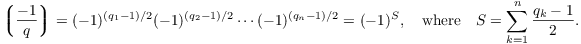 $$\legendre{-1}{q} = (-1)^{(q_1 - 1)/2} (-1)^{(q_2 - 1)/2} \cdots (-1)^{(q_n - 1)/2} = (-1)^S, \quad\hbox{where}\quad S = \sum_{k = 1}^n \dfrac{q_k - 1}{2}.$$