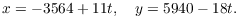 $$x = -3564 + 11 t, \quad y = 5940 - 18 t.$$