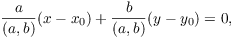 $$\dfrac{a}{(a, b)}(x - x_0) + \dfrac{b}{(a, b)}(y - y_0) = 0,$$