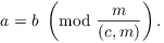 $$a = b \mod{\dfrac{m}{(c, m)}}.$$