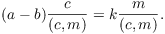 $$(a - b)\dfrac{c}{(c, m)} = k \dfrac{m}{(c, m)}.$$