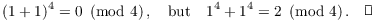 $$(1 + 1)^4 = 0 \mod{4}, \quad\hbox{but}\quad 1^4 + 1^4 = 2 \mod{4}.\quad\halmos$$