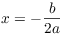 $x = -\dfrac{b}{2 a}$