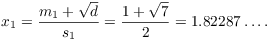 $$x_1 = \dfrac{m_1 + \sqrt{d}}{s_1} = \dfrac{1 + \sqrt{7}}{2} = 1.82287 \ldots.$$