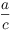 $\dfrac{a}{c}$