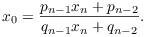 $$x_0 = \dfrac{p_{n - 1} x_n + p_{n - 2}}{q_{n - 1} x_n + q_{n - 2}}.$$