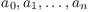 $a_0, a_1, \ldots,
   a_n$