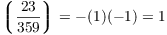 $\legendre{23}{359} = -(1)(-1) = 1$