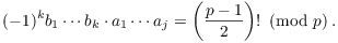 $$(-1)^k b_1 \cdots b_k \cdot a_1 \cdots a_j = \left(\dfrac{p - 1}{2}\right)! \mod{p}.$$