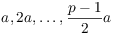 $a, 2 a, \ldots, \dfrac{p -
   1}{2}a$