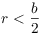 $r < \dfrac{b}{2}$