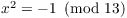 $x^2 = -1 \mod{13}$