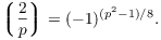 $$\legendre {2} p = (-1)^{(p^2 - 1)/8}.$$