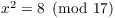 $x^2 = 8
   \mod{17}$