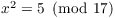 $x^2 = 5 \mod{17}$