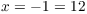 $x = -1
   = 12$