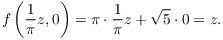 $$f\left(\dfrac{1}{\pi} z, 0\right) = \pi \cdot \dfrac{1}{\pi} z + \sqrt{5} \cdot 0 = z.$$