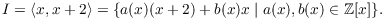 $$I = \langle x, x + 2 \rangle = \{a(x) (x + 2) + b(x) x \mid a(x), b(x) \in \integer[x]\}.$$