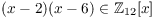 $(x - 2)(x - 6) \in \integer_{12}[x]$