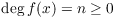 $\deg
   f(x) = n \ge 0$